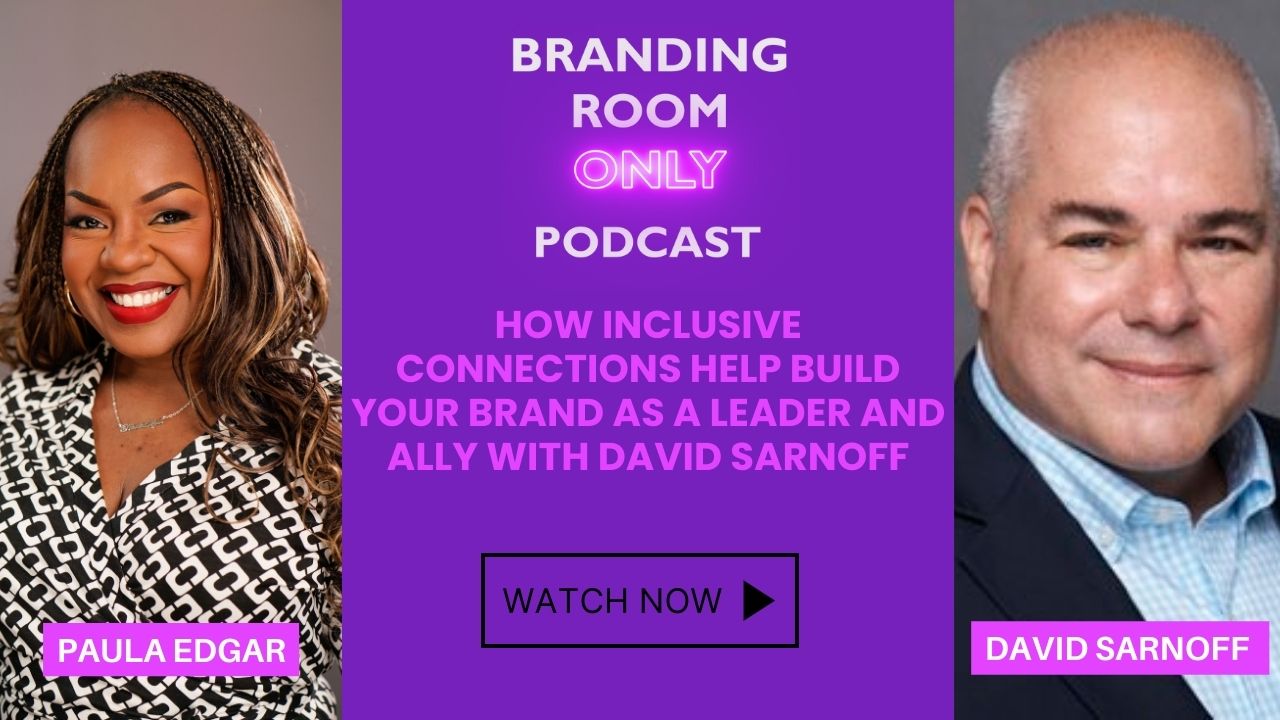 How Inclusive Connections Help Build Your Brand As a Leader and Ally with David Sarnoff