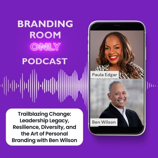 Trailblazing Change: Leadership Legacy, Resilience, Diversity, and the Art of Personal Branding with Ben Wilson